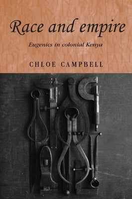 Race and Empire: Eugenics in Colonial Kenya by Campbell, Chloe