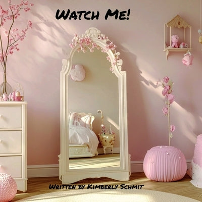 Watch Me!: A Celebration of Big Dreams, Endless Possibilities, and Who You'll Become. by Schmit, Kimberly L.