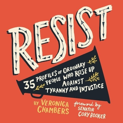 Resist: 35 Profiles of Ordinary People Who Rose Up Against Tyranny and Injustice by Chambers, Veronica