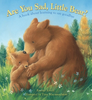 Are You Sad, Little Bear?: A Book about Learning How to Say Goodbye by Rivett, Rachel