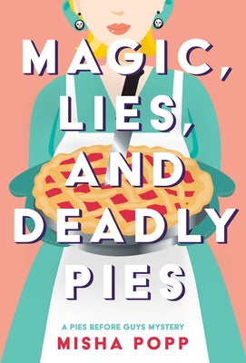 Magic, Lies, and Deadly Pies by Popp, Misha