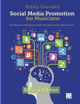 Social Media Promotion For Musicians - Second Edition: The Manual For Marketing Yourself, Your Band and Your Music Online by Owsinski, Bobby