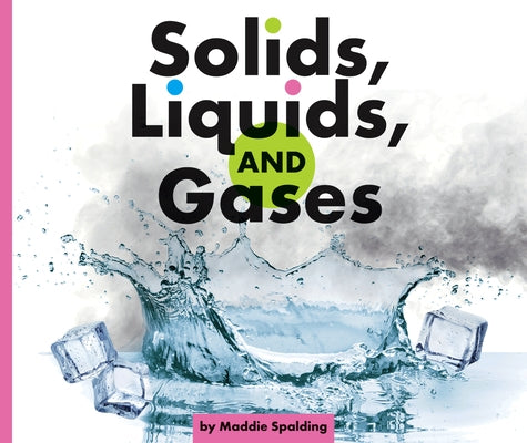 Solids, Liquids, and Gases by Spalding, Maddie