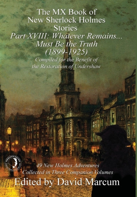 The MX Book of New Sherlock Holmes Stories Part XVIII: Whatever Remains . . . Must Be the Truth (1899-1925) by Marcum, David