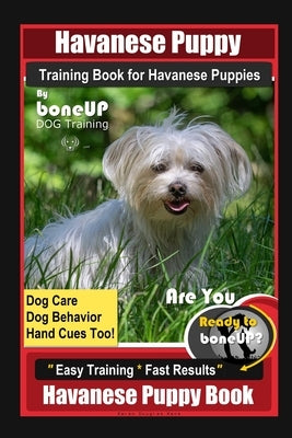 Havanese Puppy Training Book for Havanese Puppies By BoneUP DOG Training, Dog Care, Dog Behavior, Hand Cues Too! Are You Ready to Bone Up? Easy Traini by Kane, Karen Douglas