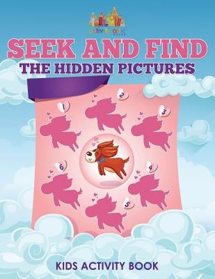 Seek and Find The Hidden Pictures Kids Activity Book by Activity Attic Books