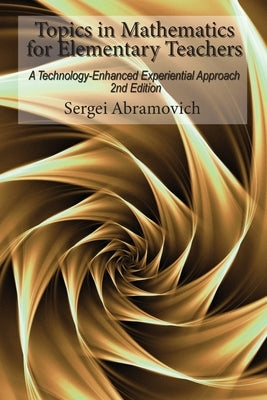 Topics in Mathematics For Elementary Teachers: A Technology-Enhanced Experiential Approach, 2nd Edition by Abramovich, Sergei