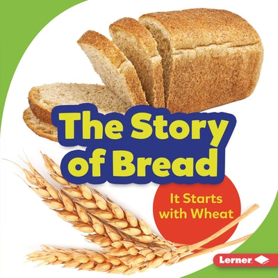 The Story of Bread: It Starts with Wheat by Taus-Bolstad, Stacy