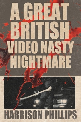 A Great British Video Nasty Nightmare by Phillips, Harrison