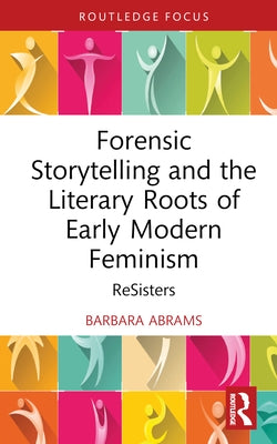 Forensic Storytelling and the Literary Roots of Early Modern Feminism: Resisters by Abrams, Barbara