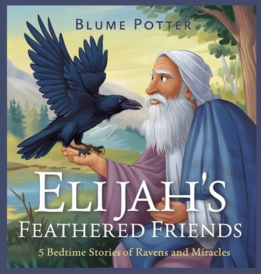 Elijah's Feathered Friends: 5 Bedtime Stories of Ravens and Miracles by Potter, Blume