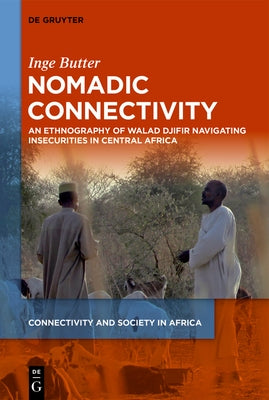 Nomadic Connectivity: An Ethnography of Walad Djifir Navigating Insecurities in Central Africa by Butter, Inge