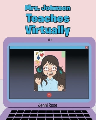 Mrs. Johnson Teaches Virtually by Rose, Jenni