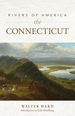 Rivers of America: The Connecticut by Hard, Walter