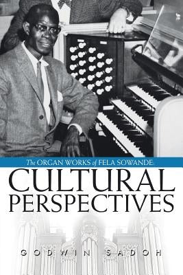 The Organ Works of Fela Sowande: Cultural Perspectives by Sadoh, Godwin