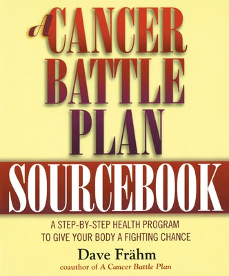 A Cancer Battle Plan Sourcebook: A Step-by-Step Health Program to Give Your Body a Fighting Chance by Frähm, David J.