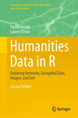 Humanities Data in R: Exploring Networks, Geospatial Data, Images, and Text by Arnold, Taylor