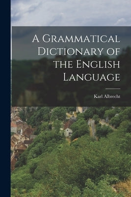 A Grammatical Dictionary of the English Language by Karl, Albrecht