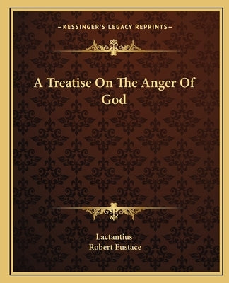 A Treatise on the Anger of God by Lactantius