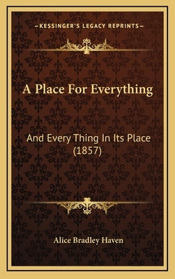 A Place For Everything: And Every Thing In Its Place (1857) by Haven, Alice Bradley