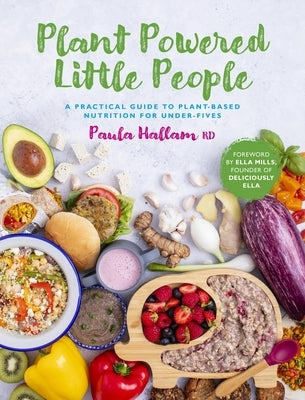 Plant Powered Little People: A Practical Guide to Plant-Based Nutrition for Under-Fives by Hallam Rd, Paula