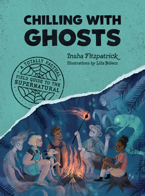 Chilling with Ghosts: A Totally Factual Field Guide to the Supernatural by Fitzpatrick, Insha