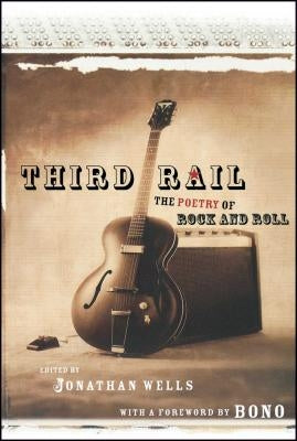 Third Rail: The Poetry of Rock and Roll by Wells, Jonathan