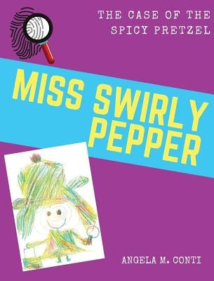 Miss Swirly Pepper: The Case of the Spicy Pretzel by Conti, Angela M.