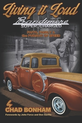 Living It Loud: Bandimere Super Charged: Faith, Family & The Pursuit Of Speed by Bonham, Chad