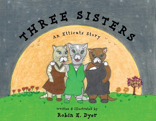 Three Sisters: An Etticats Story by Dyer, Robin E.