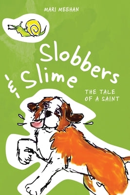 Slobbers and Slime: The Tale of a Saint by Meehan, Mari