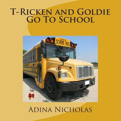 T-Ricken and Goldie Go To School by Nicholas, Adina