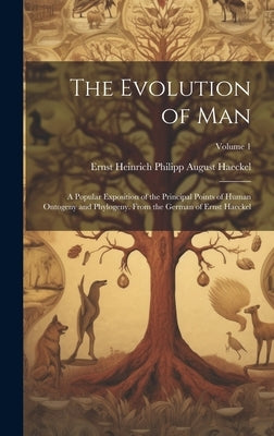 The Evolution of Man: A Popular Exposition of the Principal Points of Human Ontogeny and Phylogeny. From the German of Ernst Haeckel; Volume by Haeckel, Ernst Heinrich Philipp August