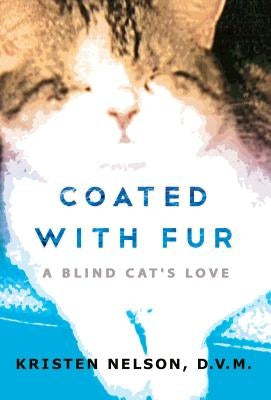 Coated with Fur: A Blind Cat's Love by Nelson, Kristen