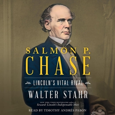 Salmon P. Chase: Lincoln's Vital Rival by Stahr, Walter