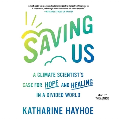 Saving Us: A Climate Scientist's Case for Hope and Healing in a Divided World by Hayhoe, Katharine