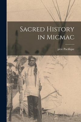 Sacred History in Micmac by Pacifique, P鑽e