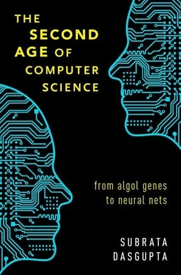 The Second Age of Computer Science: From ALGOL Genes to Neural Nets by Dasgupta, Subrata