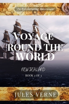 A Voyage Round The World, Book 3 of 3: New Zealand: The Tales of the Children of Captain Grant by Verne, Jules