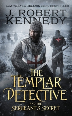 The Templar Detective and the Sergeant's Secret by Kennedy, J. Robert