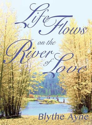 Life Flows on the River of Love by Ayne, Blythe