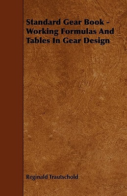 Standard Gear Book - Working Formulas and Tables in Gear Design by Trautschold, Reginald