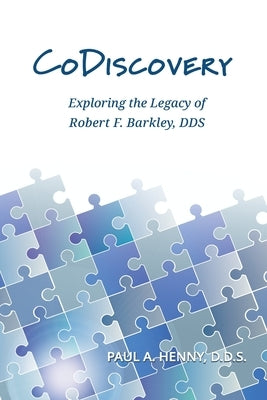 CoDiscovery: Exploring the Legacy of Robert F. Barkley, DDS by Henny, Paul A.