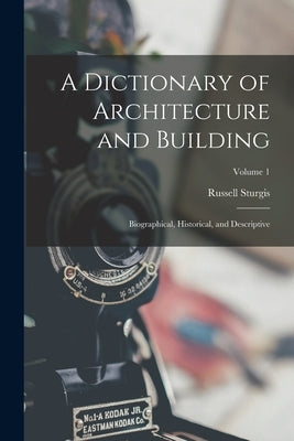 A Dictionary of Architecture and Building: Biographical, Historical, and Descriptive; Volume 1 by Sturgis, Russell