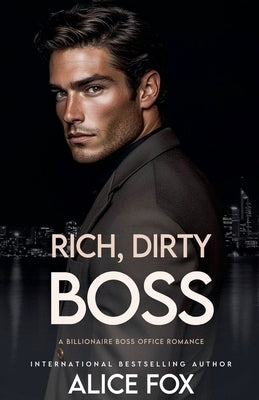 Dirty, Rich, Boss: A Billionaire Boss Office Romance by Fox, Alice