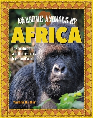 Awesome Animals of Africa: The Continent and Its Creatures Great and Small by Orr, Tamra B.