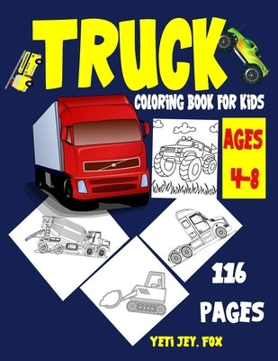 Truck Coloring Book for kids ages 4-8: Coloring book for children with monster trucks, fire trucks, dump trucks, garbage trucks, ambulance trucks, tow by Fox, Yeti Jey