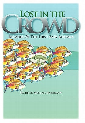 Lost in the Crowd: Memoir of the First Baby Boomer by Haberland, Kathleen Mulhall