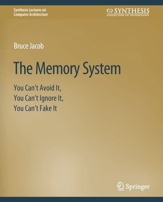 The Memory System: You Can't Avoid It, You Can't Ignore It, You Can't Fake It by Jacob, Bruce