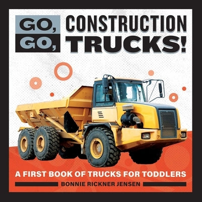 Go, Go, Construction Trucks!: A First Book of Trucks for Toddlers by Jensen, Bonnie Rickner